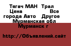  Тягач МАН -Трал  › Цена ­ 5.500.000 - Все города Авто » Другое   . Мурманская обл.,Мурманск г.